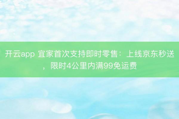 开云app 宜家首次支持即时零售：上线京东秒送，限时4公里内满99免运费