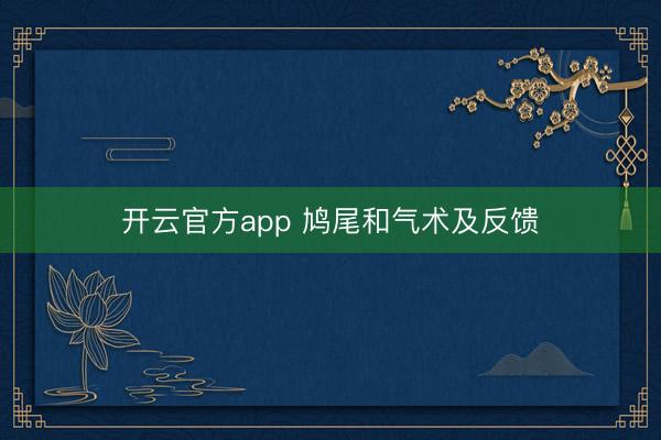 开云官方app 鸠尾和气术及反馈