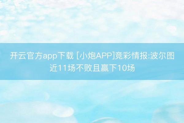 开云官方app下载 [小炮APP]竞彩情报:波尔图近11场不败且赢下10场