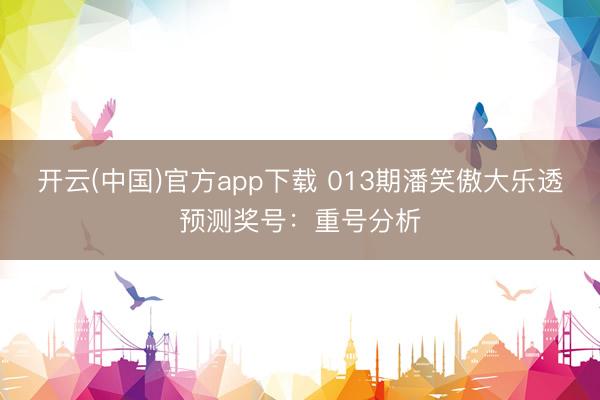 开云(中国)官方app下载 013期潘笑傲大乐透预测奖号：重号分析
