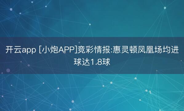开云app [小炮APP]竞彩情报:惠灵顿凤凰场均进球达1.8球