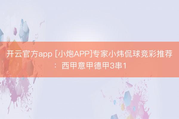 开云官方app [小炮APP]专家小炜侃球竞彩推荐：西甲意甲德甲3串1