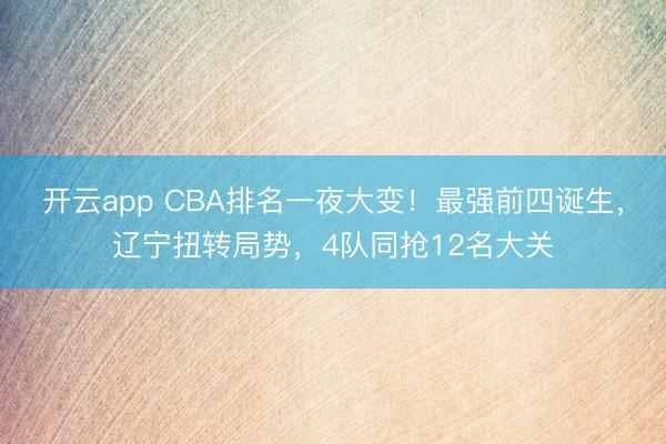 开云app CBA排名一夜大变!最强前四诞生,辽宁扭转局势,4队同抢12名大关