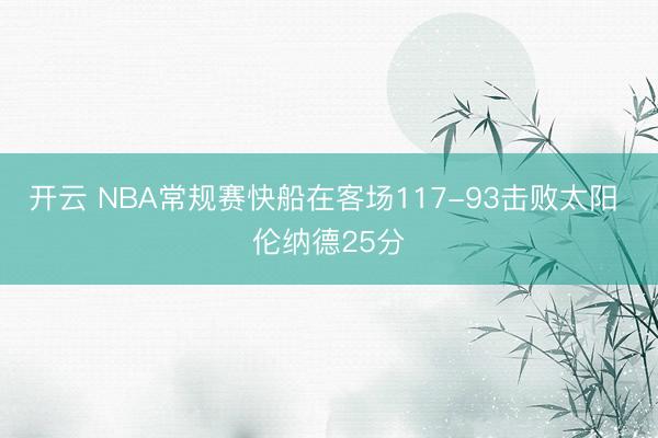 开云 NBA常规赛快船在客场117-93击败太阳 伦纳德25分