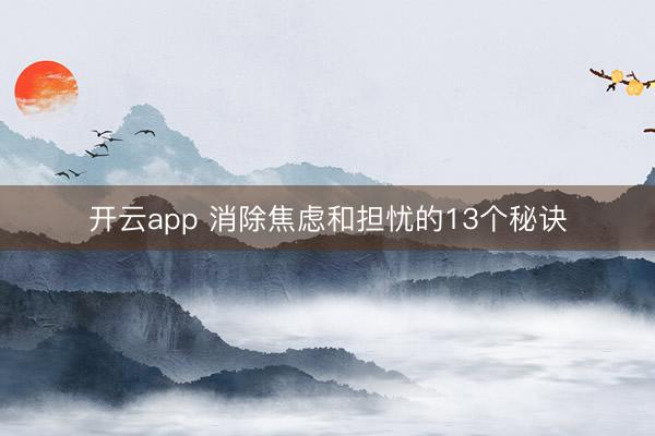开云app 消除焦虑和担忧的13个秘诀