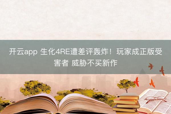 开云app 生化4RE遭差评轰炸！玩家成正版受害者 威胁不买新作
