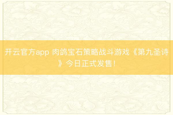 开云官方app 肉鸽宝石策略战斗游戏《第九圣诗》今日正式发售！