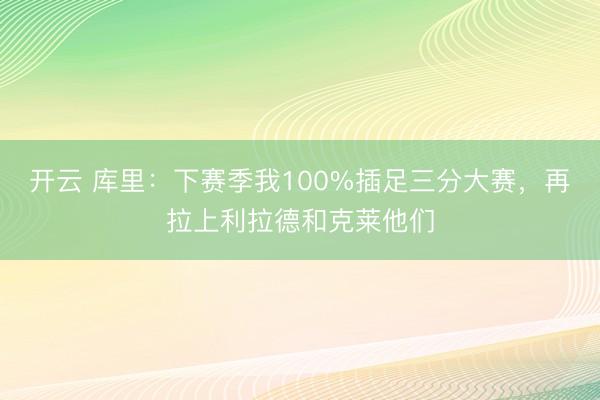 开云 库里：下赛季我100%插足三分大赛，再拉上利拉德和克莱他们