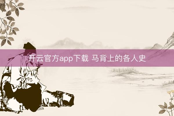 开云官方app下载 马背上的各人史