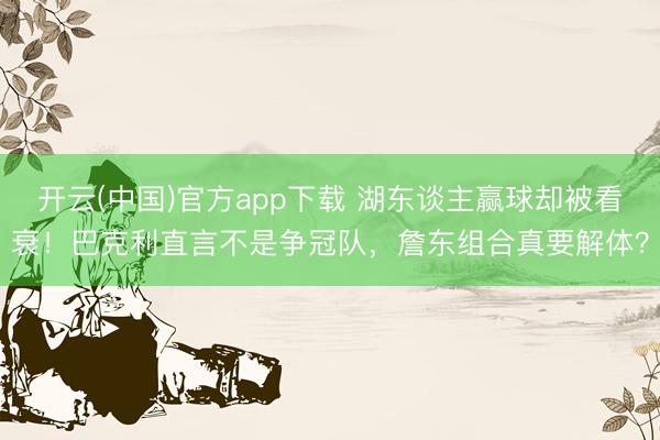 开云(中国)官方app下载 湖东谈主赢球却被看衰！巴克利直言不是争冠队，詹东组合真要解体？