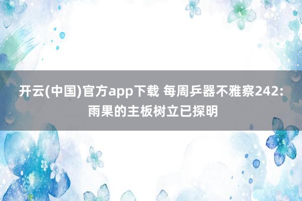 开云(中国)官方app下载 每周乒器不雅察242: 雨果的主板树立已探明