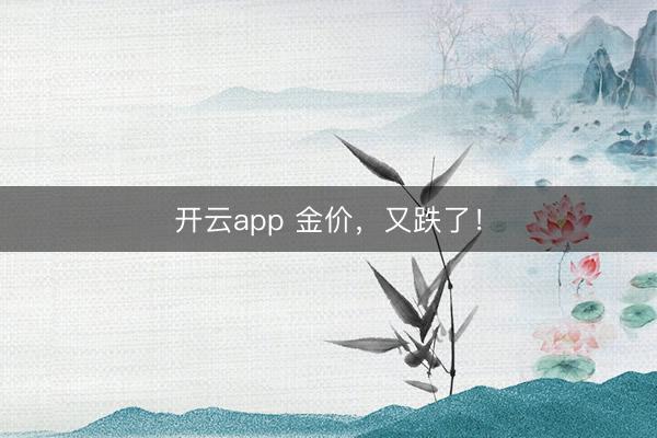 开云app 金价，<a href=