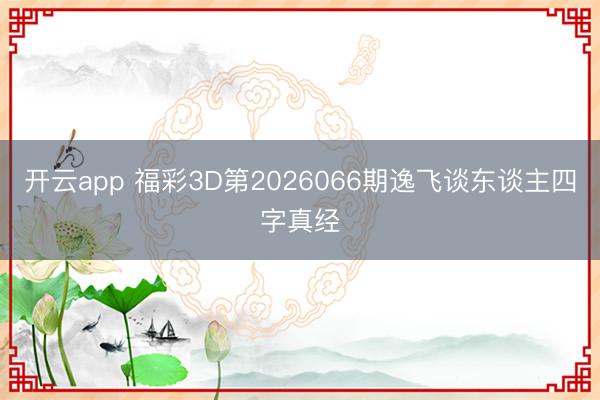 开云app 福彩3D第2026066期逸飞谈东谈主四字真经