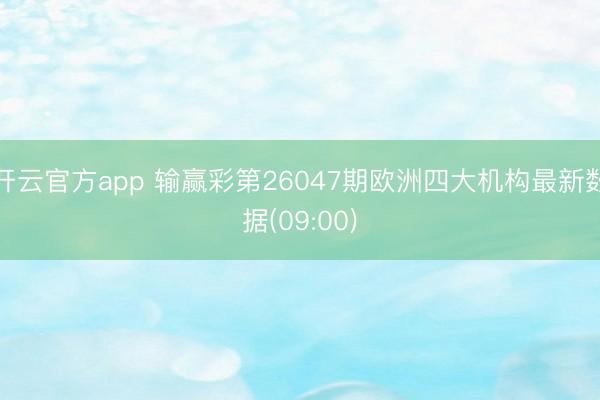 开云官方app 输赢彩第26047期欧洲四大机构最新数据(09:00)