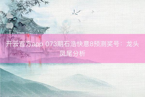 开云官方app 073期石浩快意8预测奖号：龙头凤尾分析