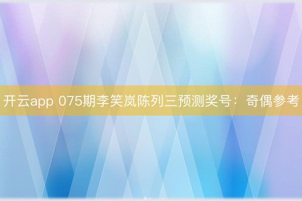 开云app 075期李笑岚陈列三预测奖号：奇偶参考