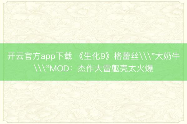 开云官方app下载 《生化9》格蕾丝\