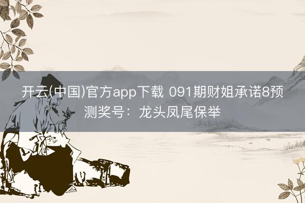 开云(中国)官方app下载 091期财姐承诺8预测奖号：龙头凤尾保举
