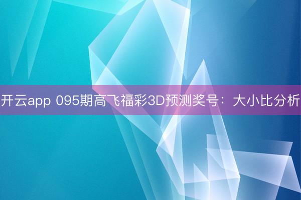 开云app 095期高飞福彩3D预测奖号：大小比分析