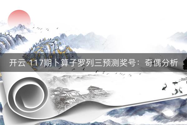 开云 117期卜算子罗列三预测奖号：奇偶分析