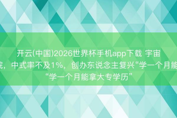 开云(中国)2026世界杯手机app下载 宇宙首个烧烤学院,中式率不及1%,创办东说念主复兴“学一个月能拿大专学历”