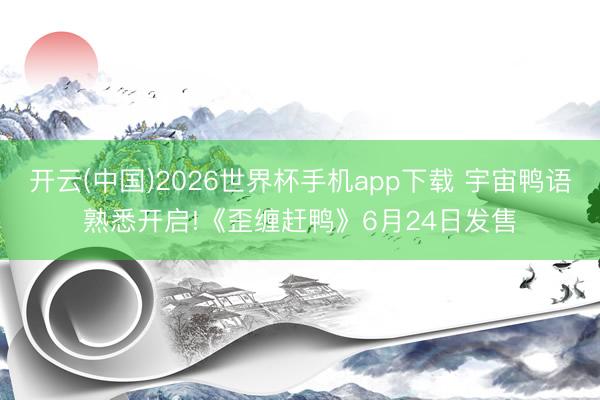 开云(中国)2026世界杯手机app下载 宇宙鸭语熟悉开启!《歪缠赶鸭》6月24日发售